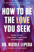 How to Be the Love You Seek: Break Cycles, Find Peace, and Heal Your Relationships cover image