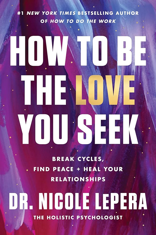 How to Be the Love You Seek: Break Cycles, Find Peace, and Heal Your Relationships cover image