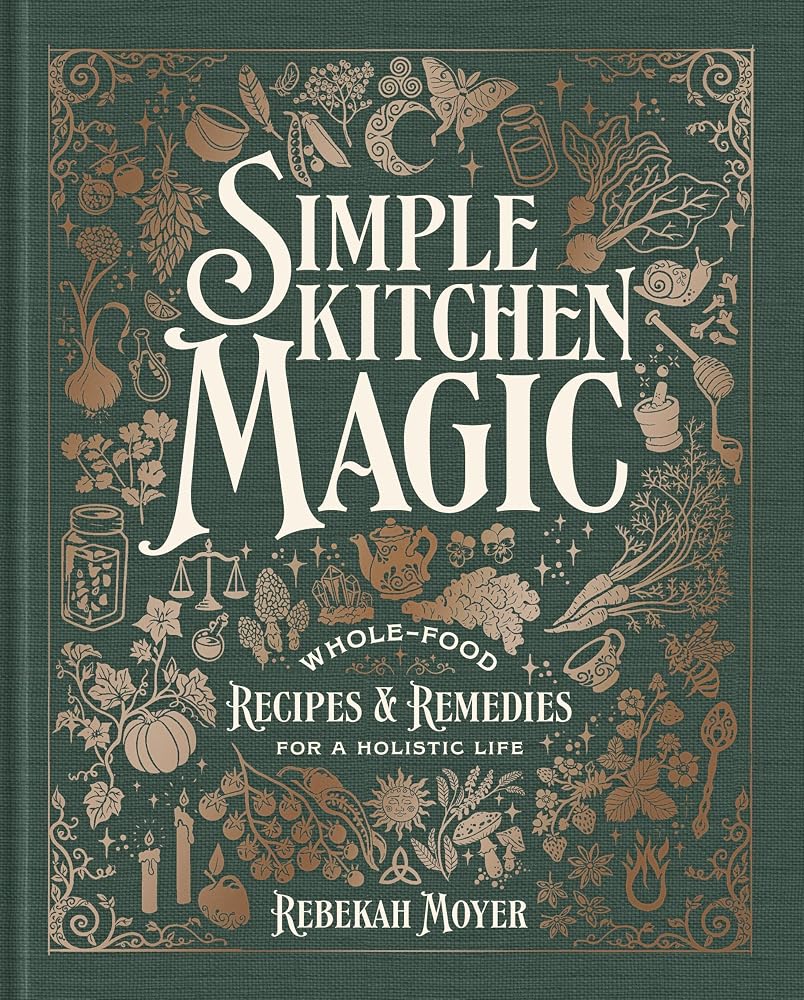 Simple Kitchen Magic: Whole-Food Recipes and Remedies for a Holistic Life: A Cookbook cover image