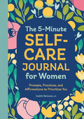 The 5-Minute Self-Care Journal for Women: Prompts, Practices, and Affirmations to Prioritize You cover image