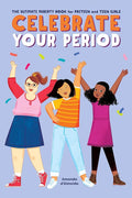 Celebrate Your Period: The Ultimate Puberty Book for Preteen and Teen Girls cover image