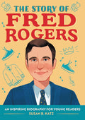 The Story of Fred Rogers: An Inspiring Biography for Young Readers (The Story of Biographies) cover image