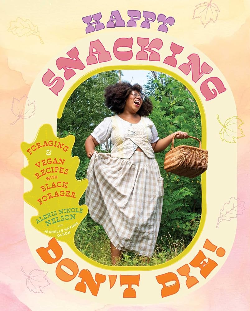 Happy Snacking, Don't Die!: Foraging and Vegan Recipes with Black Forager (A Cookbook) cover image