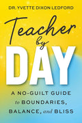 Teacher By Day: A No-Guilt Guide to Boundaries, Balance, and Bliss cover image