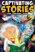 Captivating Stories for Curious Kids: Unbelievable Tales From History, Science and the Strange World We Live In cover image
