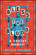 Bless The Blood - A Cancer Memoir -  Walela Nehanda