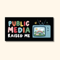 Oh Happy Dani - Public Media Raised Me Magnet